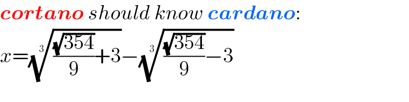 cortano should know cardano:  x=((((√(354))/9)+3))^(1/3) −((((√(354))/9)−3))^(1/3)   
