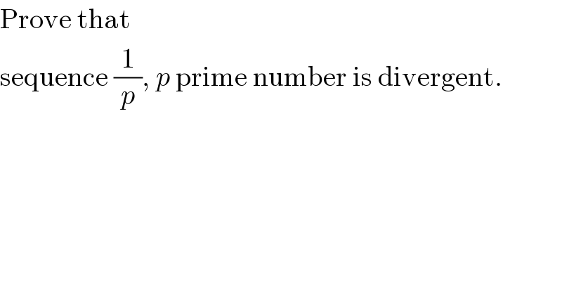 Prove that  sequence (1/p), p prime number is divergent.  