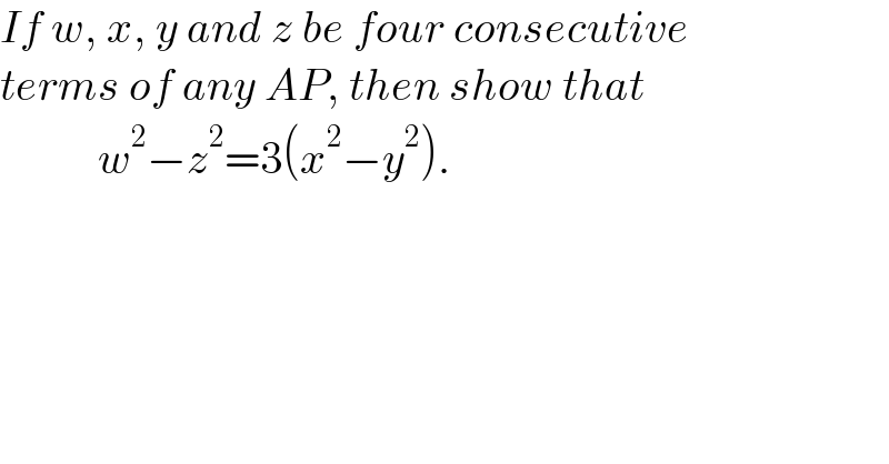 If w, x, y and z be four consecutive  terms of any AP, then show that             w^2 −z^2 =3(x^2 −y^2 ).  