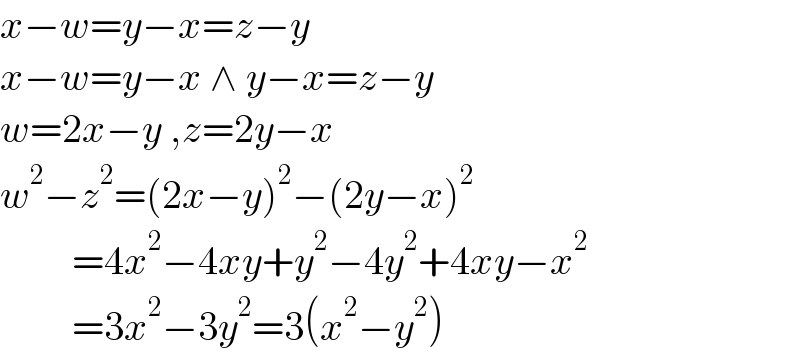 x−w=y−x=z−y  x−w=y−x ∧ y−x=z−y  w=2x−y ,z=2y−x  w^2 −z^2 =(2x−y)^2 −(2y−x)^2            =4x^2 −4xy+y^2 −4y^2 +4xy−x^2            =3x^2 −3y^2 =3(x^2 −y^2 )  