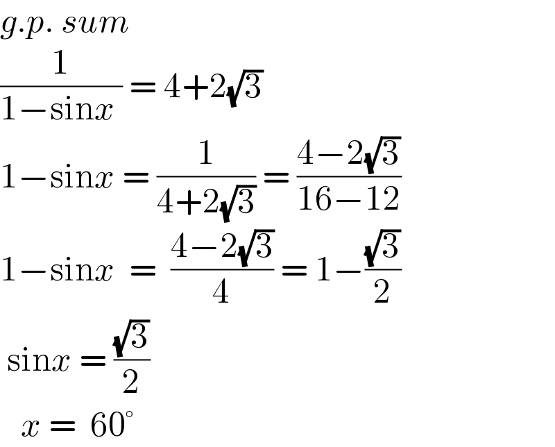 g.p. sum  (1/(1−sinx )) = 4+2(√3)  1−sinx = (1/(4+2(√3))) = ((4−2(√3))/(16−12))  1−sinx  =  ((4−2(√3))/4) = 1−((√3)/2)   sinx = ((√3)/2)      x =  60°  
