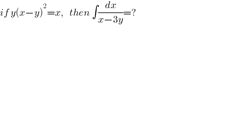 if y(x−y)^2 =x,   then ∫(dx/(x−3y))=?  