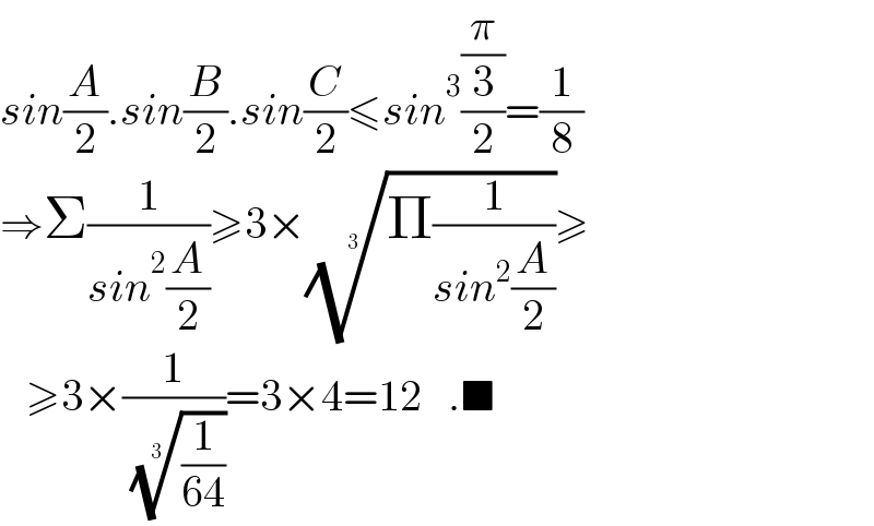 sin(A/2).sin(B/2).sin(C/2)≤sin^3 ((π/3)/2)=(1/8)  ⇒Σ(1/(sin^2 (A/2)))≥3×((Π(1/(sin^2 (A/2)))))^(1/3) ≥     ≥3×(1/( ((1/(64)))^(1/3) ))=3×4=12   .■  