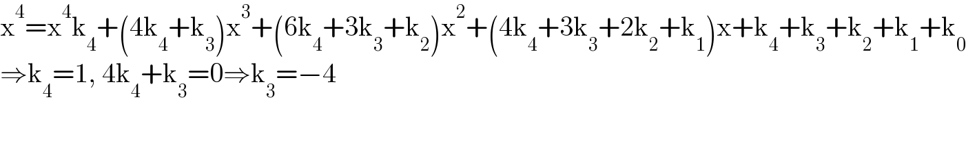 x^4 =x^4 k_4 +(4k_4 +k_3 )x^3 +(6k_4 +3k_3 +k_2 )x^2 +(4k_4 +3k_3 +2k_2 +k_1 )x+k_4 +k_3 +k_2 +k_1 +k_0   ⇒k_4 =1, 4k_4 +k_3 =0⇒k_3 =−4    