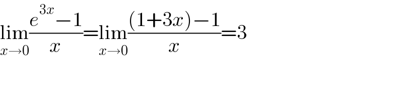 lim_(x→0) ((e^(3x) −1)/x)=lim_(x→0) (((1+3x)−1)/x)=3  