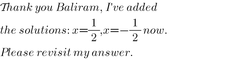 Thank you Baliram, I′ve added  the solutions: x=(1/2),x=−(1/2) now.  Please revisit my answer.  