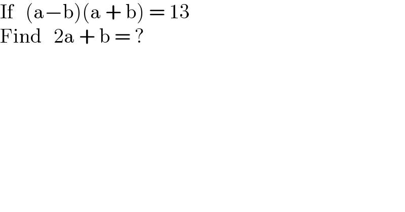 If   (a−b)(a + b) = 13  Find   2a + b = ?  