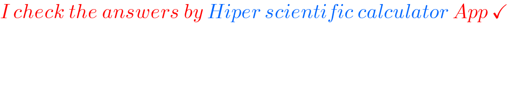 I check the answers by Hiper scientific calculator App ✓  