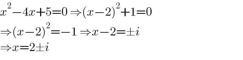x^2 −4x+5=0 ⇒(x−2)^2 +1=0  ⇒(x−2)^2 =−1 ⇒x−2=±i  ⇒x=2±i  
