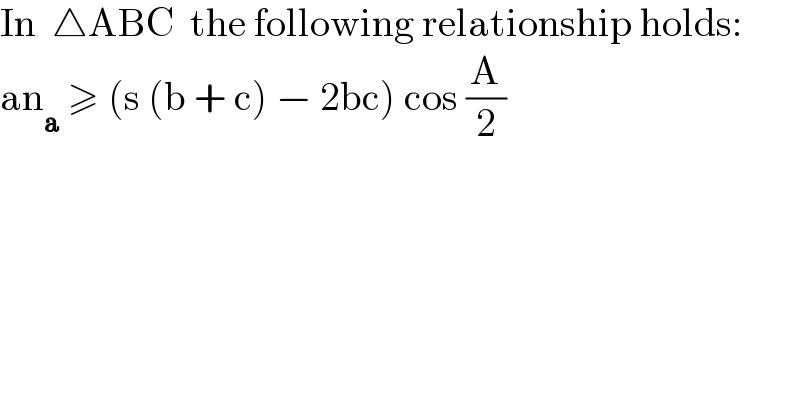 In  △ABC  the following relationship holds:  an_a  ≥ (s (b + c) − 2bc) cos (A/2)  