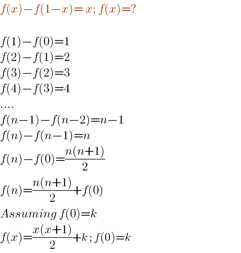 f(x)−f(1−x)= x; f(x)=?    f(1)−f(0)=1  f(2)−f(1)=2  f(3)−f(2)=3  f(4)−f(3)=4  ....  f(n−1)−f(n−2)=n−1  f(n)−f(n−1)=n  f(n)−f(0)=((n(n+1))/2)  f(n)=((n(n+1))/2)+f(0)  Assuming f(0)=k  f(x)=((x(x+1))/2)+k ; f(0)=k  