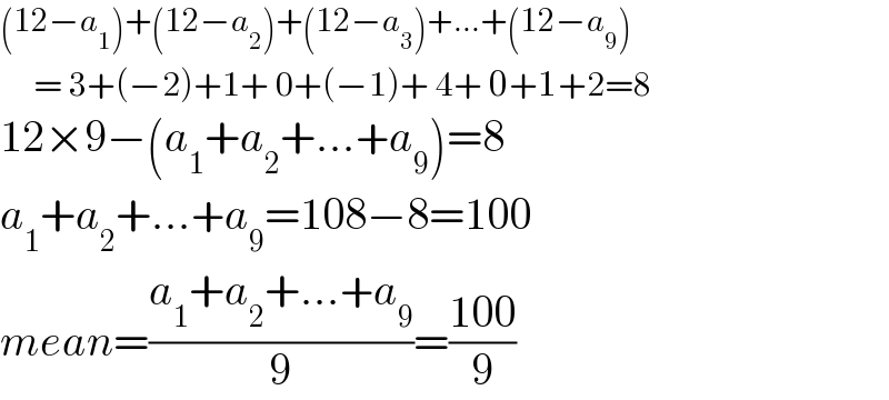 (12−a_1 )+(12−a_2 )+(12−a_3 )+...+(12−a_9 )       = 3+(−2)+1+ 0+(−1)+ 4+ 0+1+2=8  12×9−(a_1 +a_2 +...+a_9 )=8  a_1 +a_2 +...+a_9 =108−8=100  mean=((a_1 +a_2 +...+a_9 )/9)=((100)/9)  