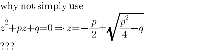 why not simply use  z^2 +pz+q=0 ⇒ z=−(p/2)±(√((p^2 /4)−q))  ???  