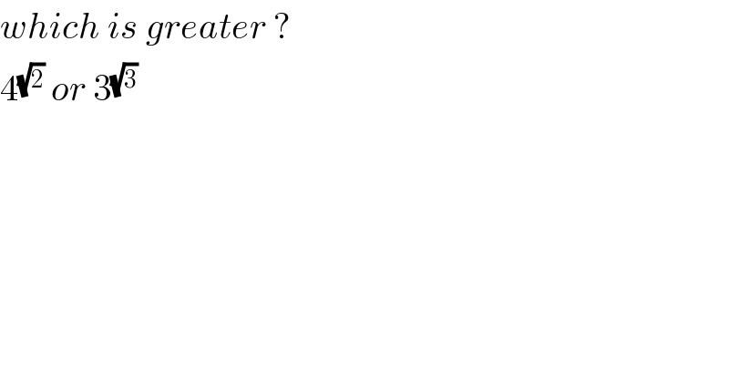 which is greater ?  4^(√2)  or 3^(√3)   