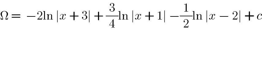 Ω =  −2ln ∣x + 3∣ + (3/4)ln ∣x + 1∣ −(1/2)ln ∣x − 2∣ + c  