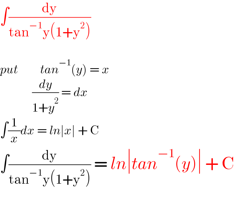 ∫(dy/(tan^(−1) y(1+y^2 )))    put         tan^(−1) (y) = x               (dy/(1+y^2 )) = dx  ∫(1/x)dx = ln∣x∣ + C  ∫(dy/(tan^(−1) y(1+y^2 ))) = ln∣tan^(−1) (y)∣ + C    