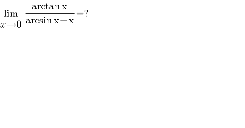 lim_(x→0)   ((arctan x)/(arcsin x−x)) =?  
