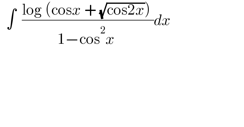   ∫  ((log (cosx + (√(cos2x))) )/(1−cos^2 x ))dx  