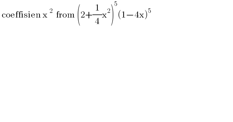  coeffisien x^(2 )  from (2+(1/4)x^2 )^5 (1−4x)^5   