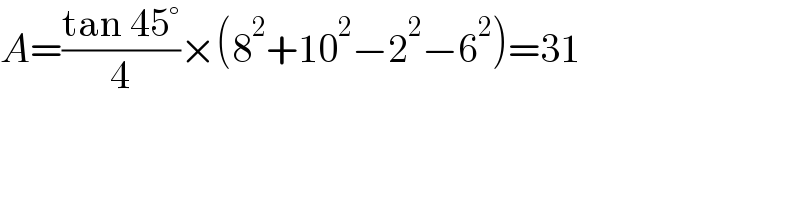 A=((tan 45°)/4)×(8^2 +10^2 −2^2 −6^2 )=31  