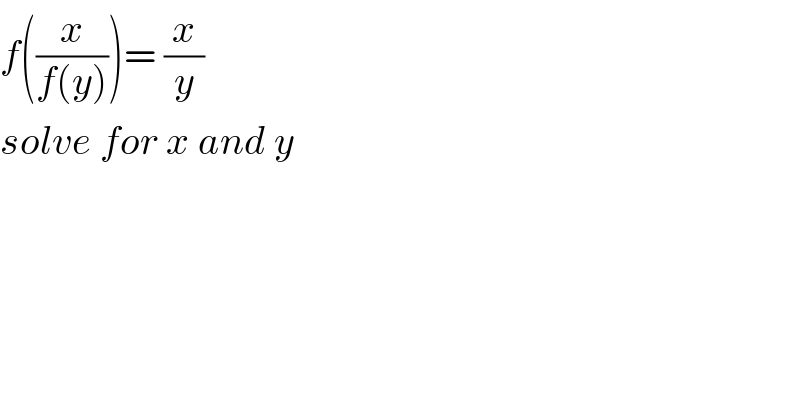 f((x/(f(y))))= (x/y)  solve for x and y  