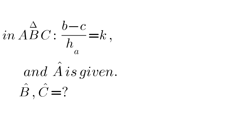    in AB_  ^Δ C :  ((b−c)/(h_a  )) =k ,            and  A^�  is given.          B^�  , C^�  =?    