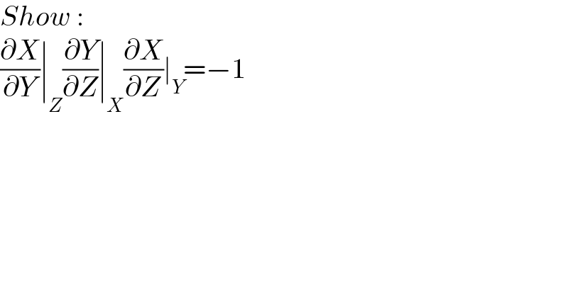 Show :  (∂X/∂Y)∣_Z (∂Y/∂Z)∣_X (∂X/∂Z)∣_Y =−1  
