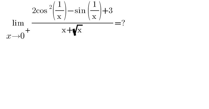     lim_(x→0^+ )  ((2cos^2 ((1/x))−sin ((1/x))+3)/(x+(√x))) =?   