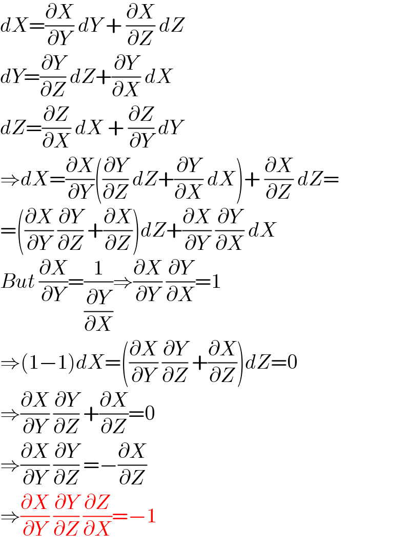 dX=(∂X/∂Y) dY + (∂X/∂Z) dZ  dY=(∂Y/∂Z) dZ+(∂Y/∂X) dX  dZ=(∂Z/∂X) dX + (∂Z/∂Y) dY  ⇒dX=(∂X/∂Y)((∂Y/∂Z) dZ+(∂Y/∂X) dX)+ (∂X/∂Z) dZ=  =((∂X/∂Y) (∂Y/∂Z) +(∂X/∂Z))dZ+(∂X/∂Y) (∂Y/∂X) dX  But (∂X/∂Y)=(1/(∂Y/∂X))⇒(∂X/∂Y) (∂Y/∂X)=1  ⇒(1−1)dX=((∂X/∂Y) (∂Y/∂Z) +(∂X/∂Z))dZ=0  ⇒(∂X/∂Y) (∂Y/∂Z) +(∂X/∂Z)=0  ⇒(∂X/∂Y) (∂Y/∂Z) =−(∂X/∂Z)  ⇒(∂X/∂Y) (∂Y/∂Z) (∂Z/∂X)=−1  