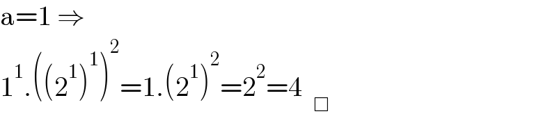 a=1 ⇒  1^1 .((2^1 )^1 )^2 =1.(2^1 )^2 =2^2 =4  _□   