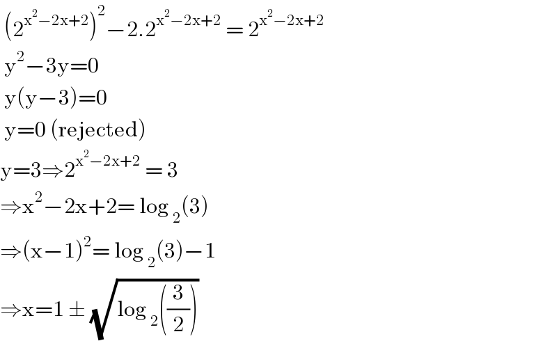  (2^(x^2 −2x+2) )^2 −2.2^(x^2 −2x+2)  = 2^(x^2 −2x+2)    y^2 −3y=0   y(y−3)=0   y=0 (rejected)  y=3⇒2^(x^2 −2x+2)  = 3  ⇒x^2 −2x+2= log _2 (3)  ⇒(x−1)^2 = log _2 (3)−1  ⇒x=1 ± (√(log _2 ((3/2))))  