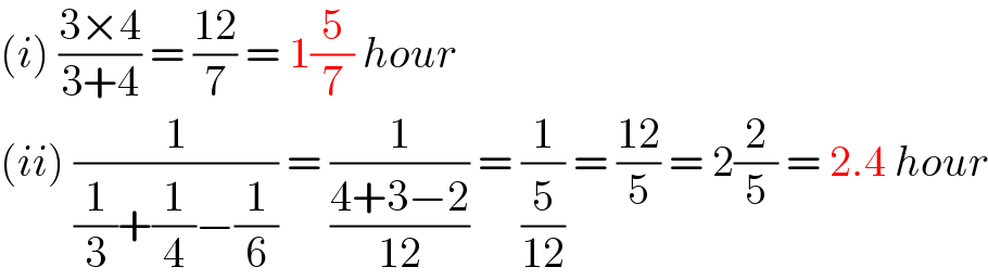 (i) ((3×4)/(3+4)) = ((12)/7) = 1(5/7) hour  (ii) (1/((1/3)+(1/4)−(1/6))) = (1/((4+3−2)/(12))) = (1/(5/(12))) = ((12)/5) = 2(2/5) = 2.4 hour  