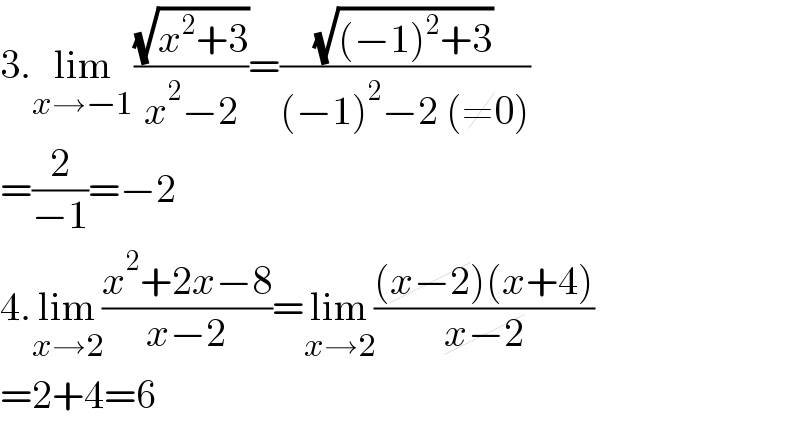 3.lim_(x→−1) ((√(x^2 +3))/(x^2 −2))=((√((−1)^2 +3))/((−1)^2 −2 (≠0)))  =(2/(−1))=−2  4.lim_(x→2) ((x^2 +2x−8)/(x−2))=lim_(x→2) (((x−2)(x+4))/(x−2))  =2+4=6  