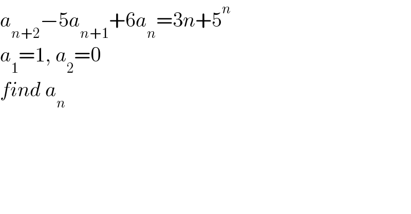 a_(n+2) −5a_(n+1) +6a_n =3n+5^n   a_1 =1, a_2 =0  find a_n   