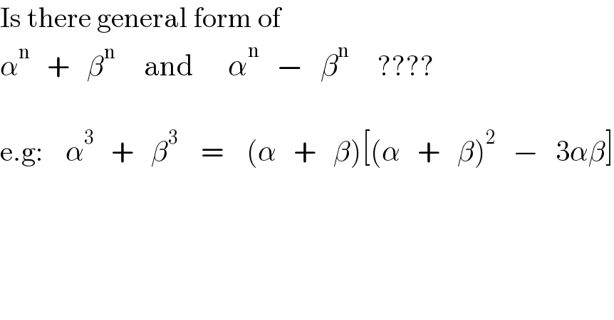 Is there general form of  α^n    +   β^n      and      α^n    −   β^n      ????    e.g:    α^3    +   β^3     =    (α   +   β)[(α   +   β)^2    −   3αβ]  