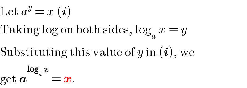 Let a^y  = x (i)  Taking log on both sides, log_a  x = y  Substituting this value of y in (i), we  get a^(log_a  x)  = x.  