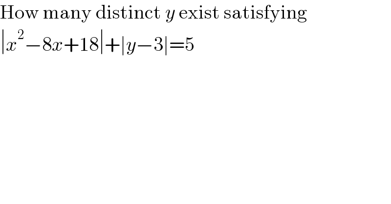 How many distinct y exist satisfying  ∣x^2 −8x+18∣+∣y−3∣=5  