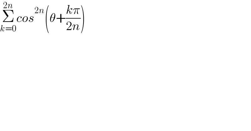 Σ_(k=0) ^(2n) cos^(2n) (θ+((kπ)/(2n)))  