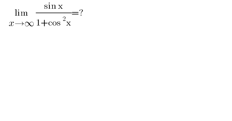      lim_(x→∞)  ((sin x)/(1+cos^2 x))=?  
