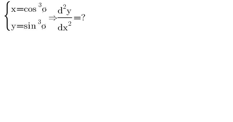   { ((x=cos^3 ∅)),((y=sin^3 ∅)) :} ⇒(d^2 y/dx^2 ) =?  