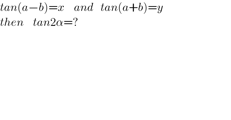 tan(a−b)=x    and   tan(a+b)=y  then    tan2α=?  