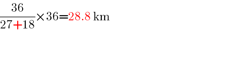 ((36)/(27+18))×36=28.8 km  
