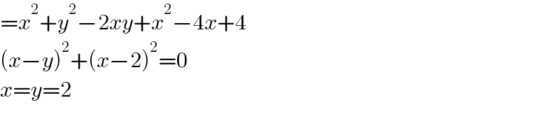 =x^2 +y^2 −2xy+x^2 −4x+4  (x−y)^2 +(x−2)^2 =0  x=y=2  