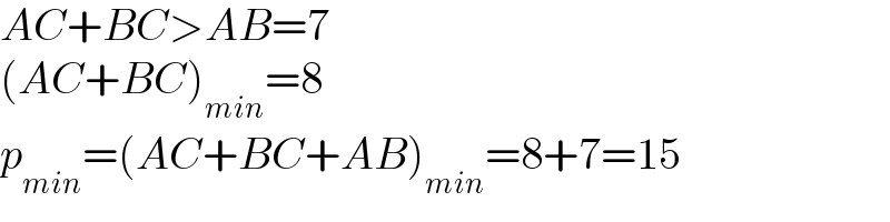 AC+BC>AB=7  (AC+BC)_(min) =8  p_(min) =(AC+BC+AB)_(min) =8+7=15  