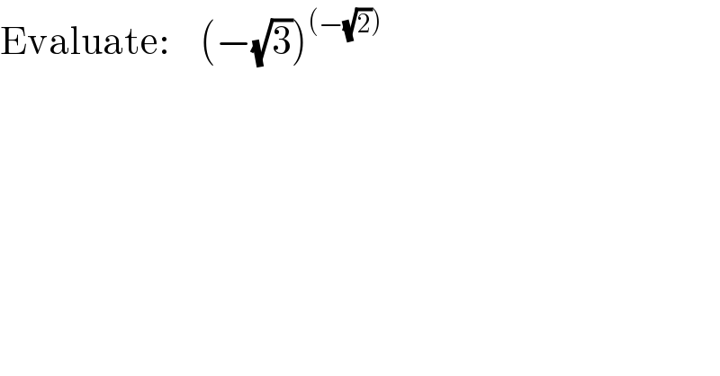 Evaluate:    (−(√3))^((−(√2)))   