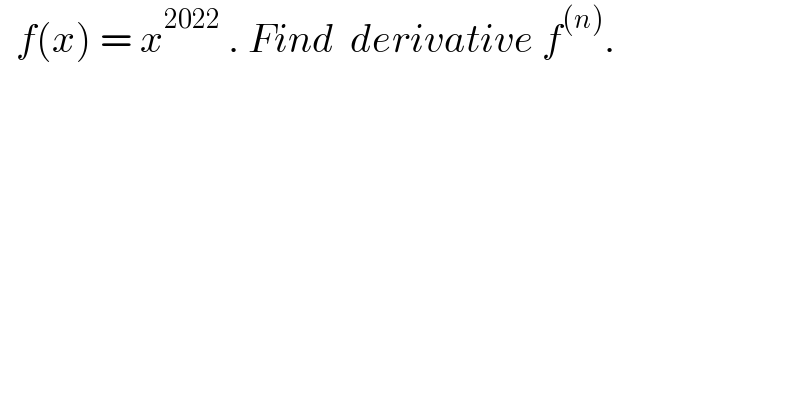   f(x) = x^(2022)  . Find  derivative f^((n)) .  