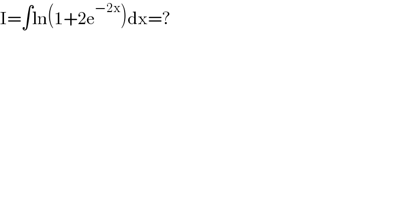 I=∫ln(1+2e^(−2x) )dx=?  