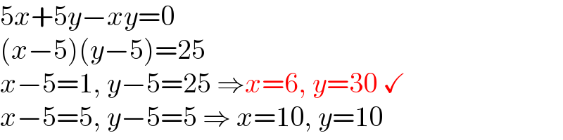 5x+5y−xy=0  (x−5)(y−5)=25  x−5=1, y−5=25 ⇒x=6, y=30 ✓  x−5=5, y−5=5 ⇒ x=10, y=10  