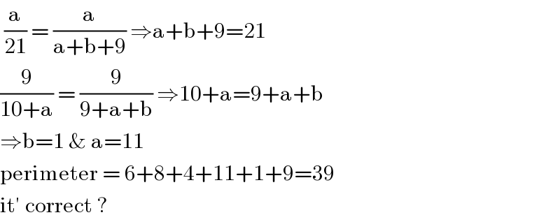  (a/(21)) = (a/(a+b+9)) ⇒a+b+9=21  (9/(10+a)) = (9/(9+a+b)) ⇒10+a=9+a+b  ⇒b=1 & a=11  perimeter = 6+8+4+11+1+9=39  it′ correct ?  