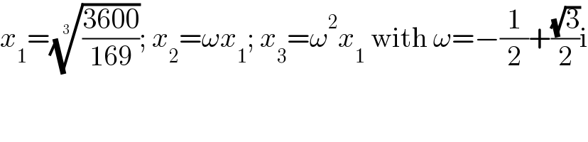 x_1 =(((3600)/(169)))^(1/3) ; x_2 =ωx_1 ; x_3 =ω^2 x_1  with ω=−(1/2)+((√3)/2)i  